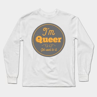 I'm Queer, Get Used To It Long Sleeve T-Shirt